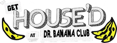 Get House'D at Dr. Banana Club