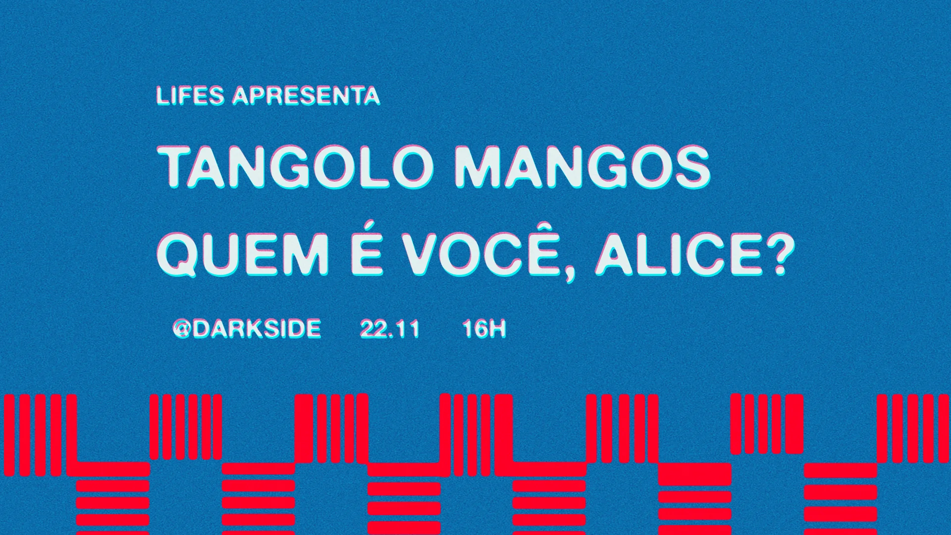 Lifes Apresenta: Tangolo Mangos + Quem É Você, Alice?