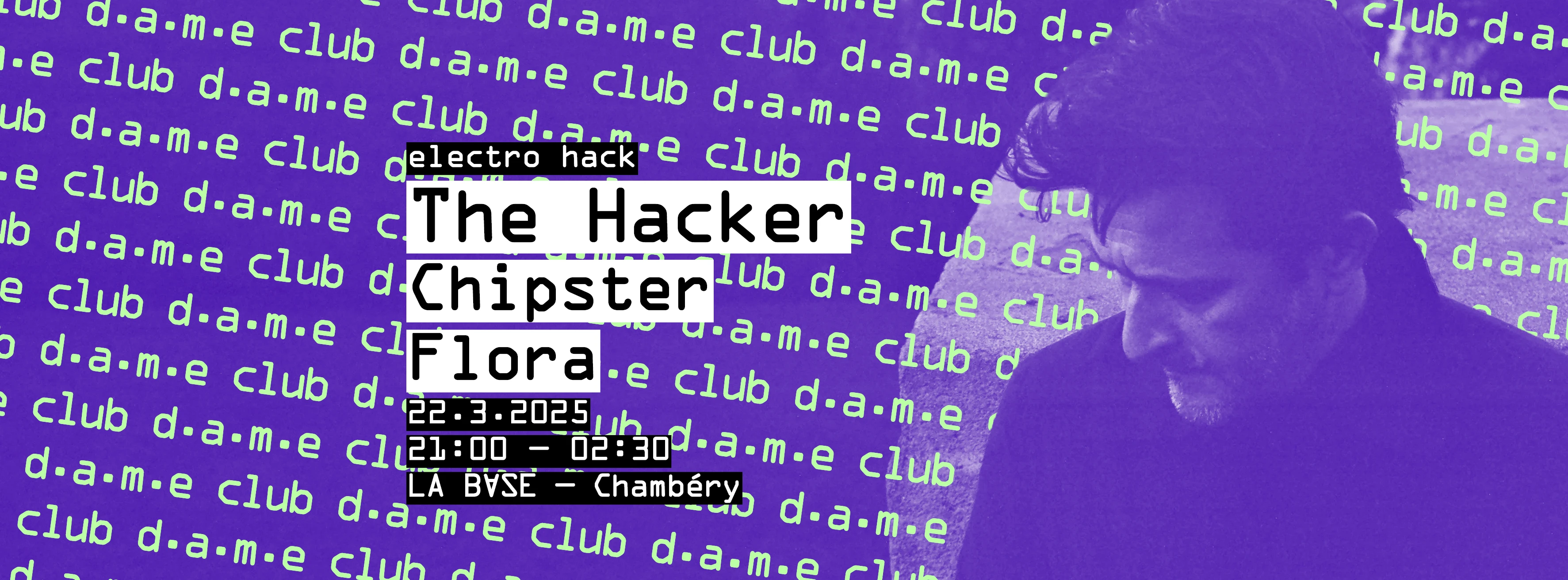 [Club D.A.M.E] Electro Hack : The Hacker + Chipster + Flora