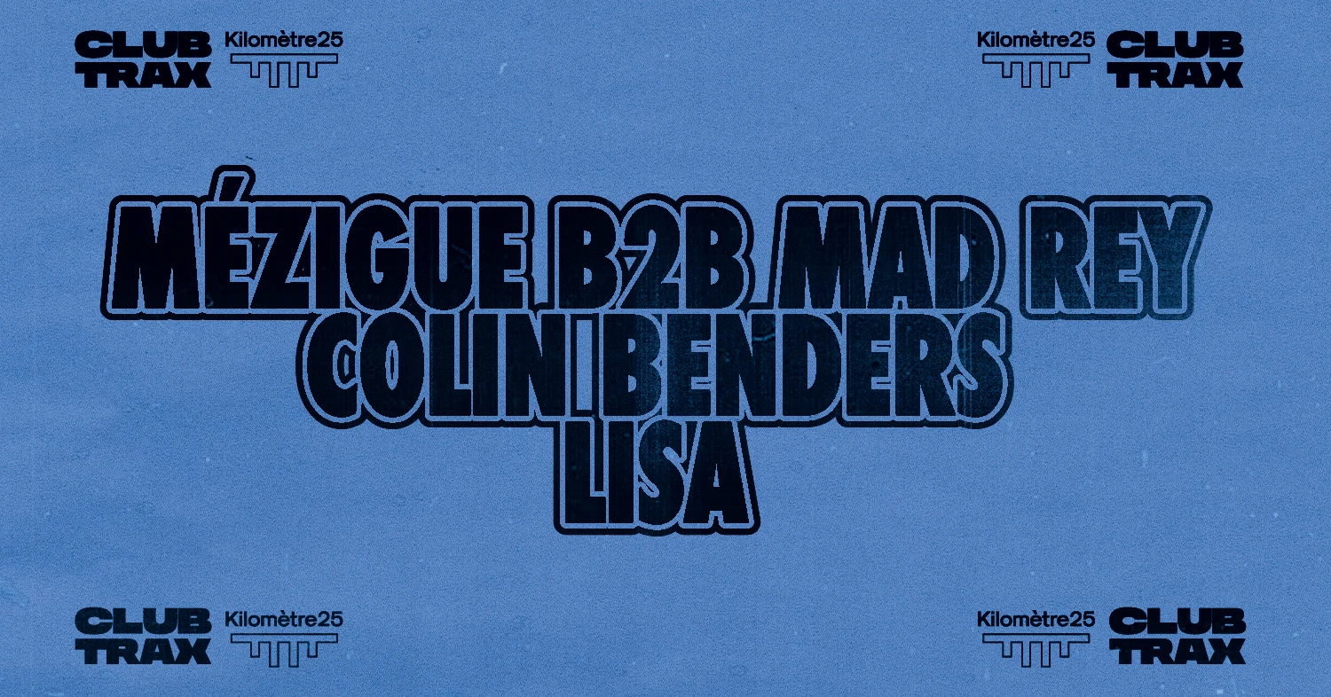 Club Trax X Kilomètre25 : Mézigue B2b Mad Rey, Colin Benders, Lisa