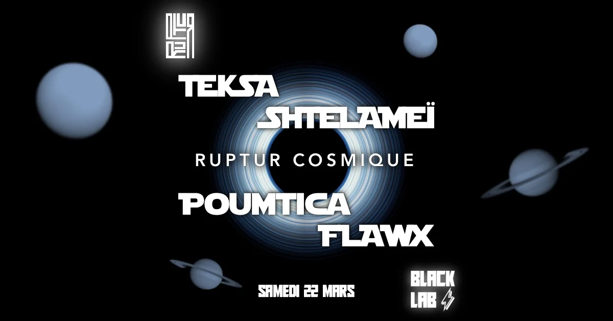 Teksa, Poumtica, Flawx, Shtelameï, Et + @ Ruptur Cosmique