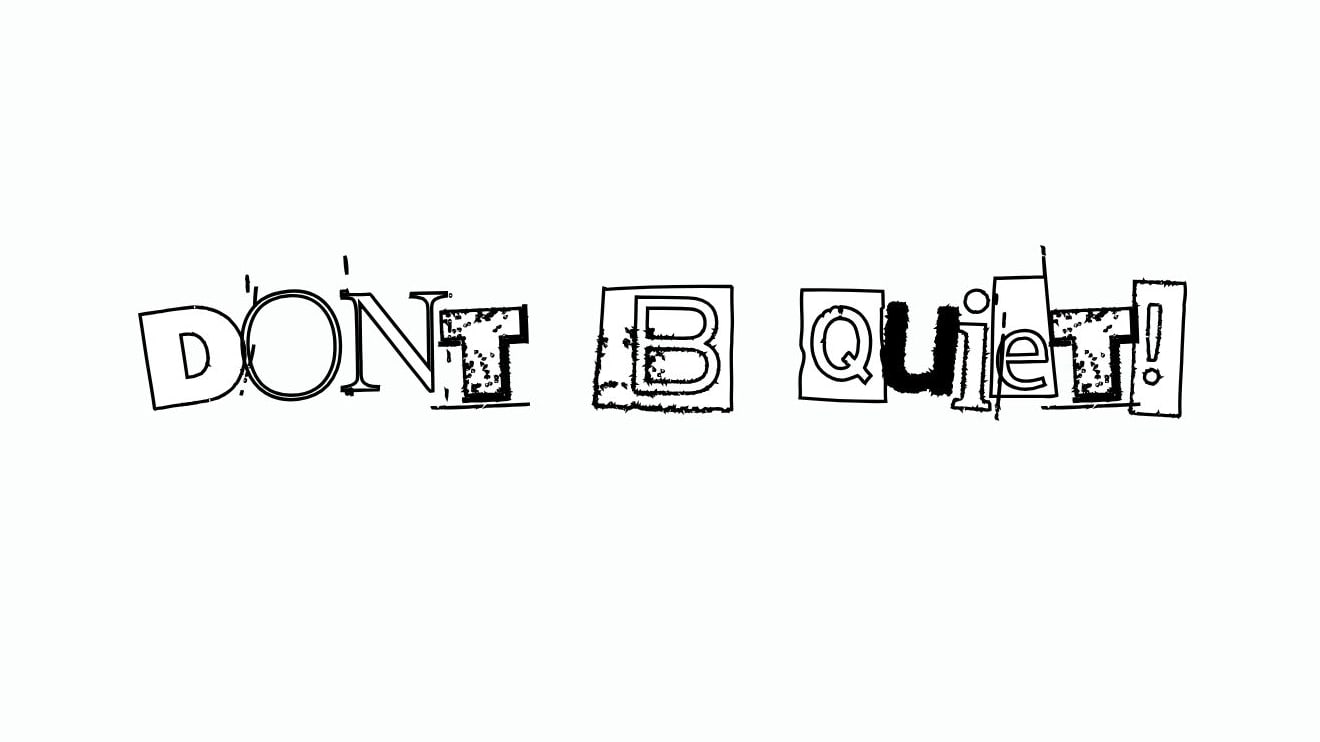 Don't Be Quiet!