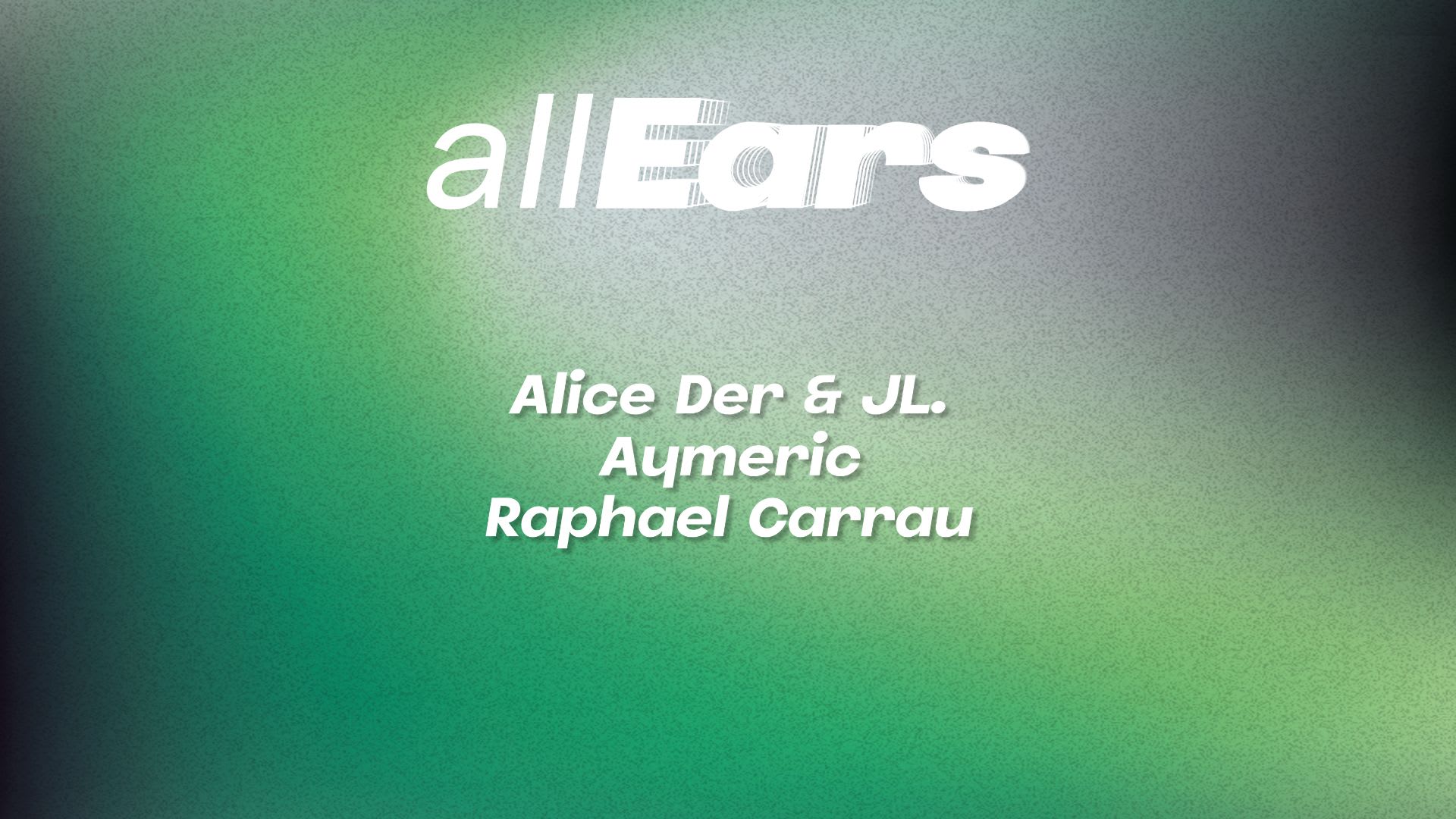 All Ears On ... Alice Der & Jl. , Aymeric , Raphael Carrau
