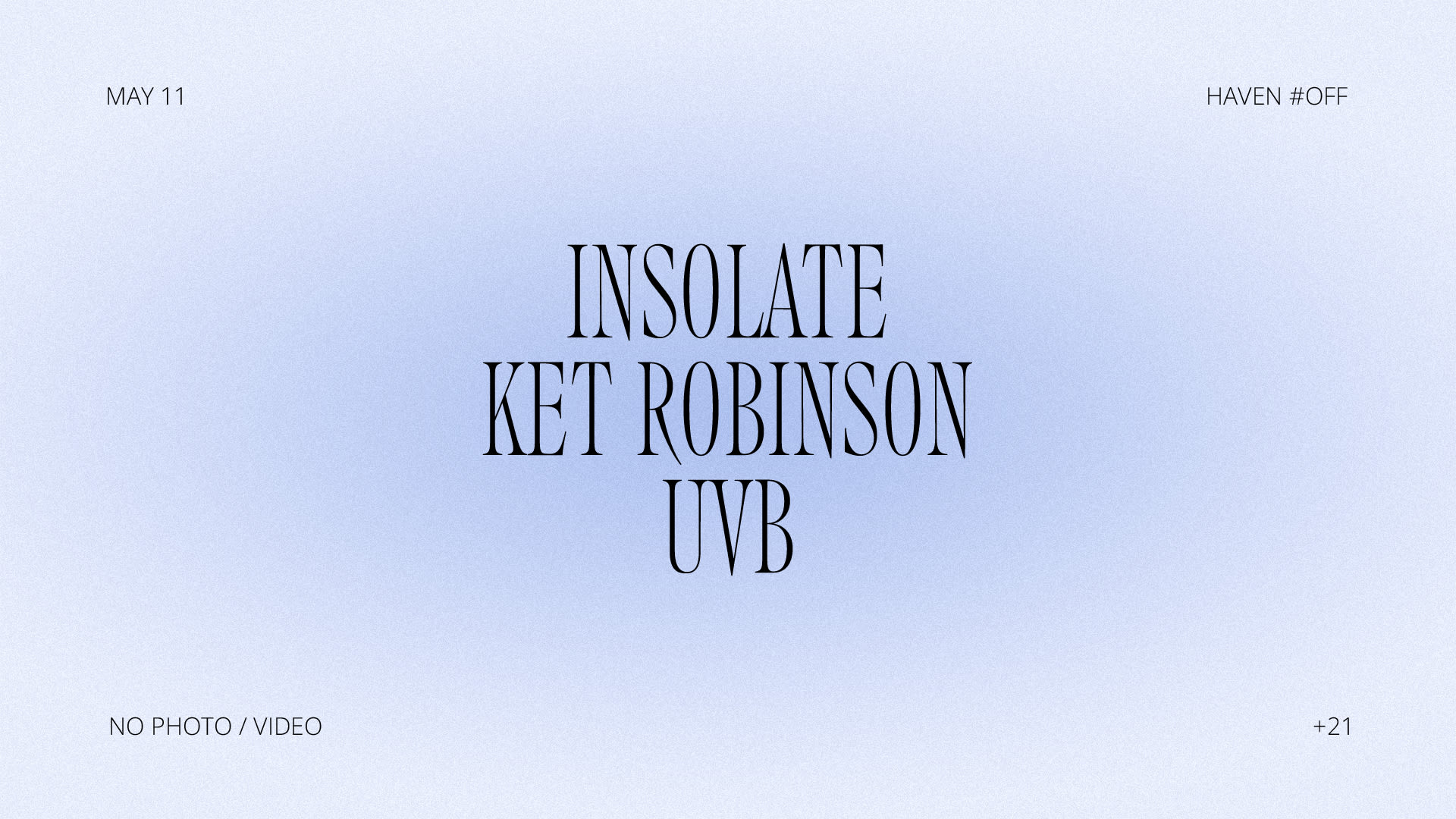 Haven #Off • Uvb, Insolate, Ket Robinson