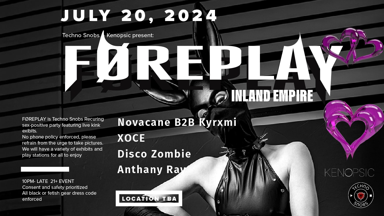 Kenopsic X Techno Snobs Presents: Foreplay Inland Empire