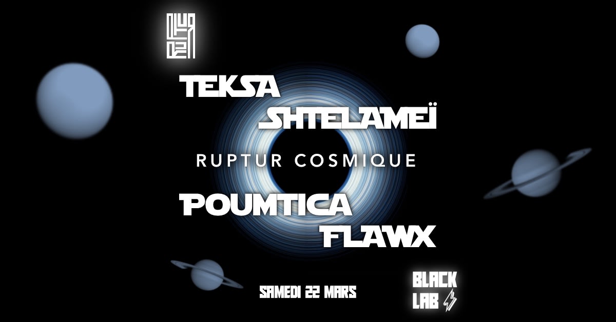 Teksa, Poumtica, Flawx, Shtelameï, Et + @ Ruptur Cosmique