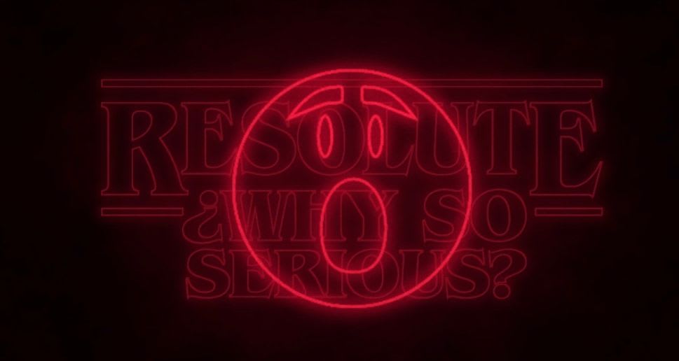 Resolute Presents: Why So Serious?