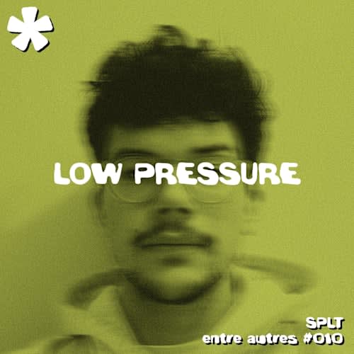 entre autres #010 - SPLT - LOW PRESSURE