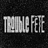 Trouble Fête