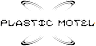 PLASTIC MOTEL