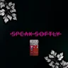 SPEAK-SOFTLY