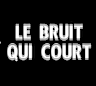 LE BRUIT QUI COURT - BQC