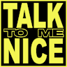 TALK TO ME NICE